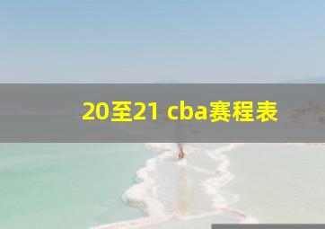 20至21 cba赛程表